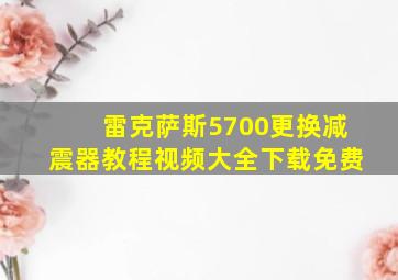 雷克萨斯5700更换减震器教程视频大全下载免费