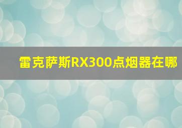 雷克萨斯RX300点烟器在哪