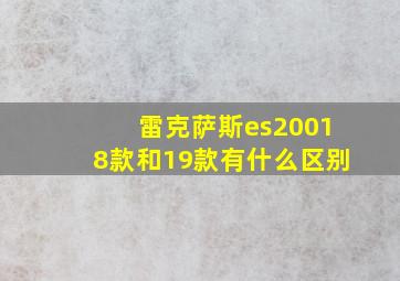 雷克萨斯es20018款和19款有什么区别