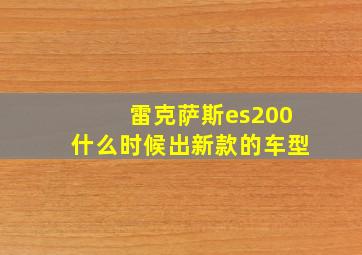 雷克萨斯es200什么时候出新款的车型