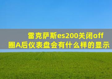 雷克萨斯es200关闭off圈A后仪表盘会有什么样的显示