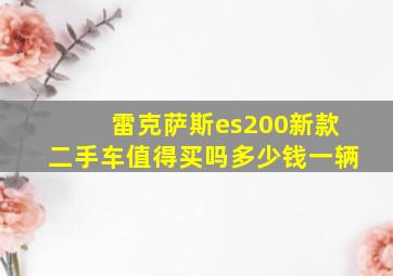 雷克萨斯es200新款二手车值得买吗多少钱一辆