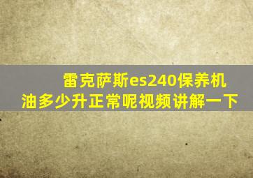 雷克萨斯es240保养机油多少升正常呢视频讲解一下