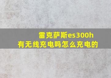 雷克萨斯es300h有无线充电吗怎么充电的