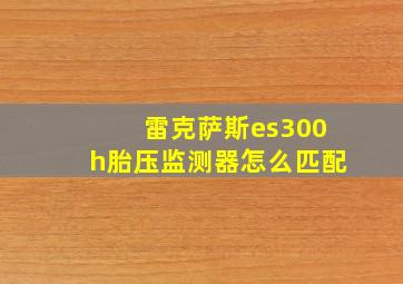 雷克萨斯es300h胎压监测器怎么匹配