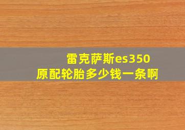 雷克萨斯es350原配轮胎多少钱一条啊