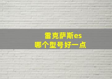 雷克萨斯es哪个型号好一点