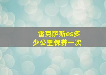 雷克萨斯es多少公里保养一次