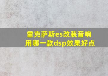 雷克萨斯es改装音响用哪一款dsp效果好点