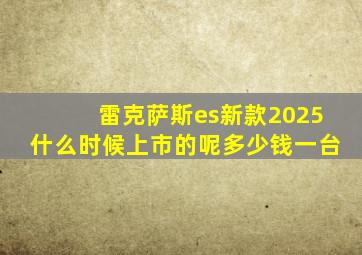 雷克萨斯es新款2025什么时候上市的呢多少钱一台