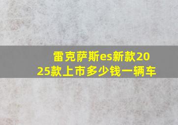 雷克萨斯es新款2025款上市多少钱一辆车