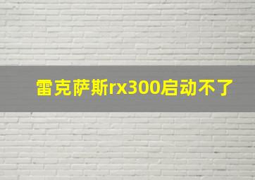 雷克萨斯rx300启动不了