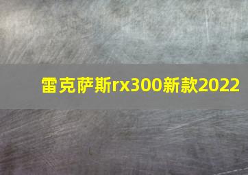 雷克萨斯rx300新款2022