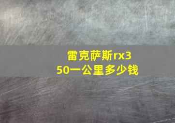 雷克萨斯rx350一公里多少钱