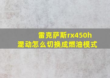 雷克萨斯rx450h混动怎么切换成燃油模式