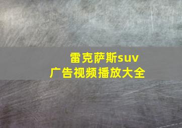 雷克萨斯suv广告视频播放大全