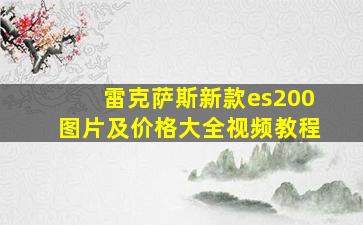 雷克萨斯新款es200图片及价格大全视频教程