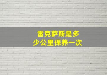 雷克萨斯是多少公里保养一次