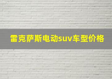 雷克萨斯电动suv车型价格