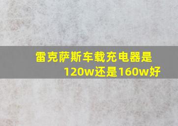 雷克萨斯车载充电器是120w还是160w好