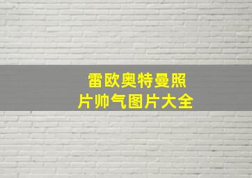 雷欧奥特曼照片帅气图片大全