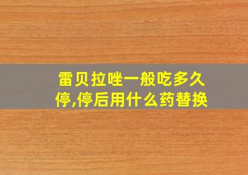 雷贝拉唑一般吃多久停,停后用什么药替换