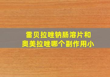 雷贝拉唑钠肠溶片和奥美拉唑哪个副作用小