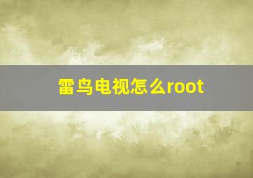 雷鸟电视怎么root