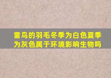 雷鸟的羽毛冬季为白色夏季为灰色属于环境影响生物吗