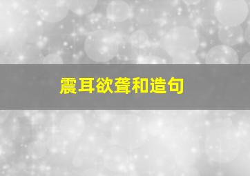 震耳欲聋和造句