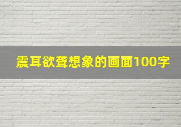 震耳欲聋想象的画面100字