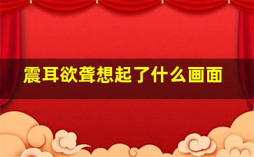 震耳欲聋想起了什么画面