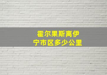 霍尔果斯离伊宁市区多少公里