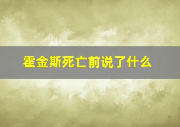 霍金斯死亡前说了什么