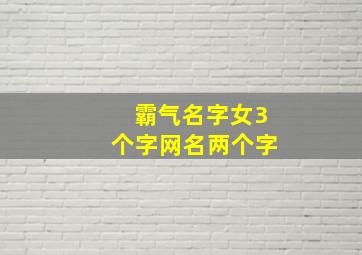 霸气名字女3个字网名两个字