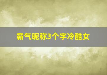 霸气昵称3个字冷酷女