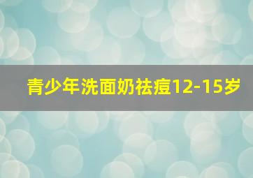 青少年洗面奶祛痘12-15岁