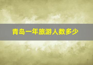 青岛一年旅游人数多少