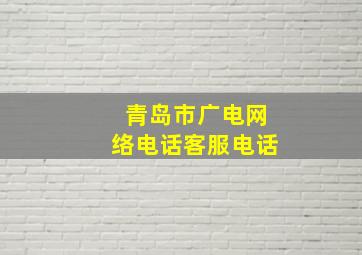 青岛市广电网络电话客服电话