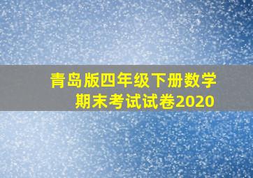 青岛版四年级下册数学期末考试试卷2020