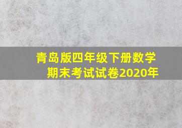 青岛版四年级下册数学期末考试试卷2020年