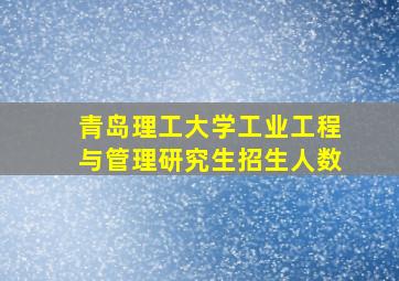 青岛理工大学工业工程与管理研究生招生人数