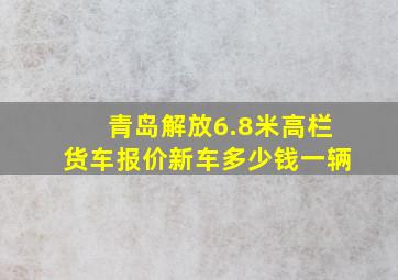 青岛解放6.8米高栏货车报价新车多少钱一辆