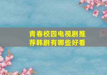 青春校园电视剧推荐韩剧有哪些好看