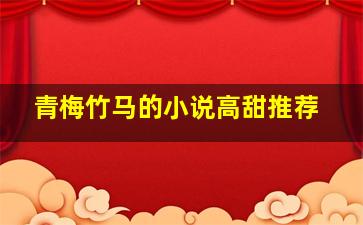 青梅竹马的小说高甜推荐