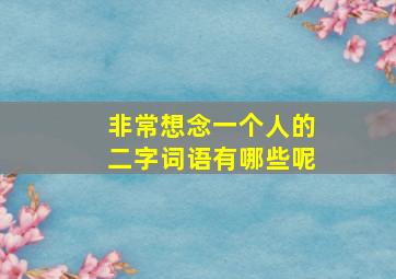 非常想念一个人的二字词语有哪些呢