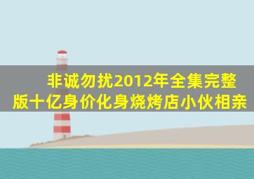 非诚勿扰2012年全集完整版十亿身价化身烧烤店小伙相亲