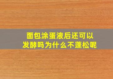 面包涂蛋液后还可以发酵吗为什么不蓬松呢