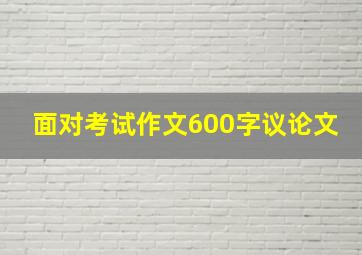 面对考试作文600字议论文