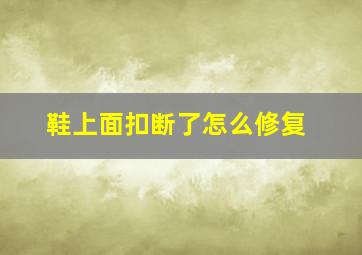 鞋上面扣断了怎么修复